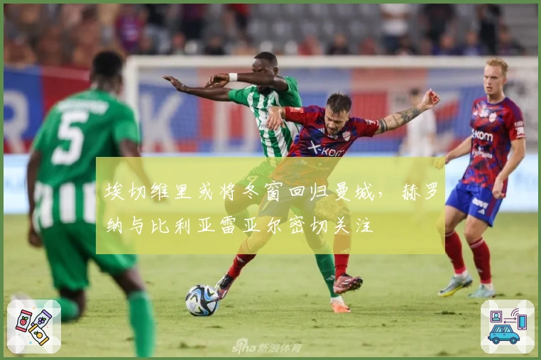 埃切维里或将冬窗回归曼城，赫罗纳与比利亚雷亚尔密切关注