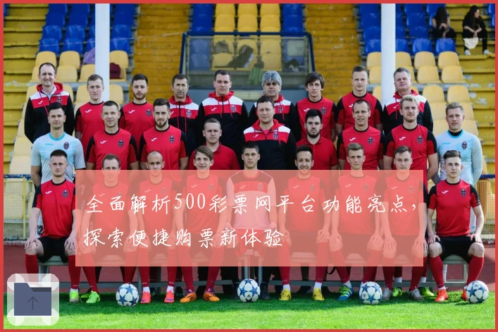 全面解析500彩票网平台功能亮点，探索便捷购票新体验