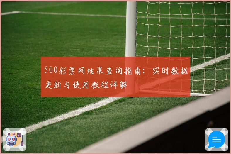500彩票网结果查询指南：实时数据更新与使用教程详解